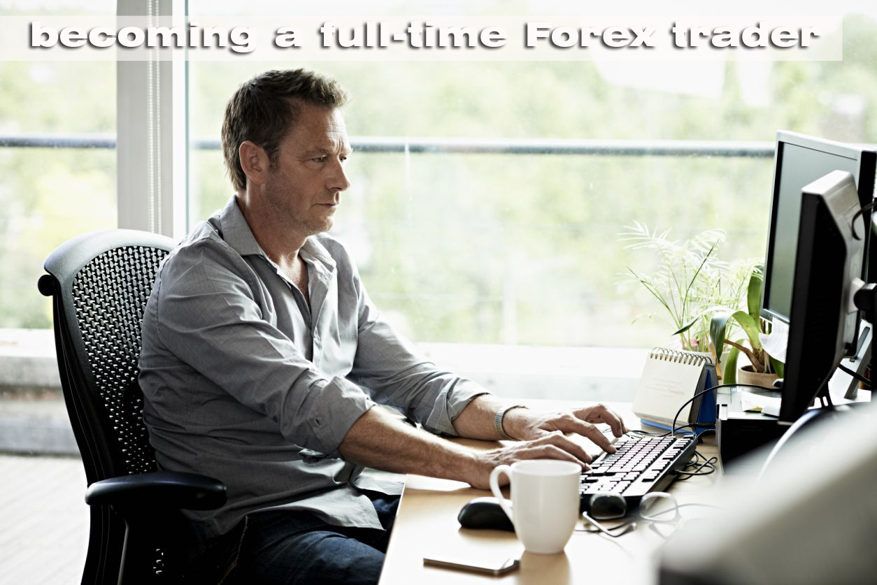 Can You Become a Full-Time Forex Trader ? 