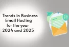 Trends in Business Email Hosting for the year 2024 and 2025